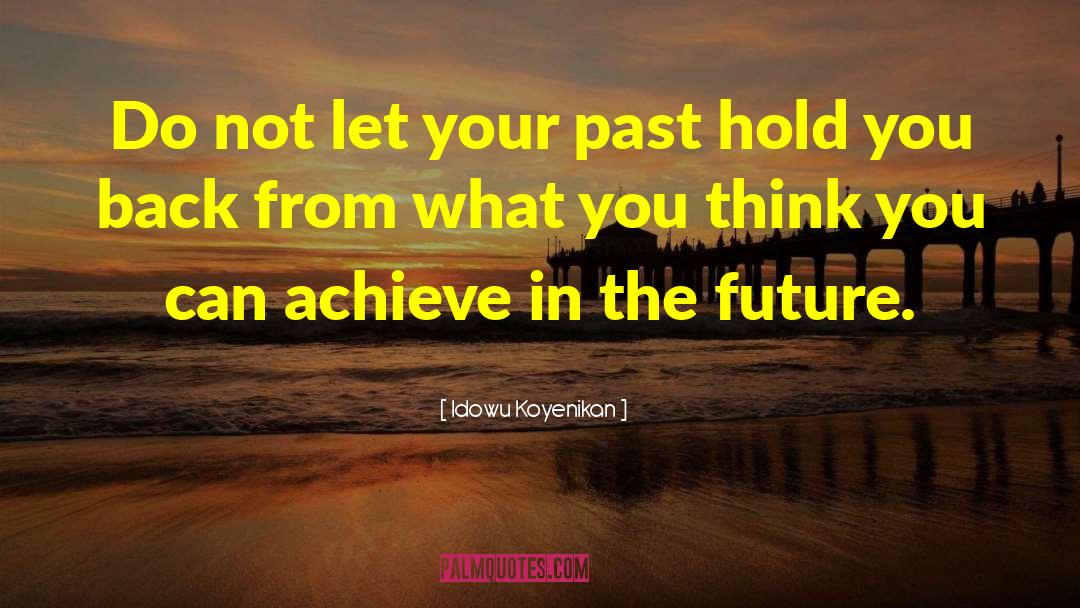 Idowu Koyenikan Quotes: Do not let your past