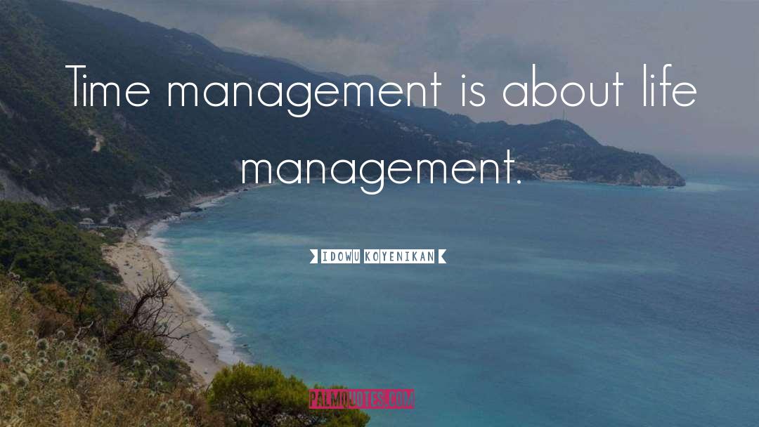 Idowu Koyenikan Quotes: Time management is about life