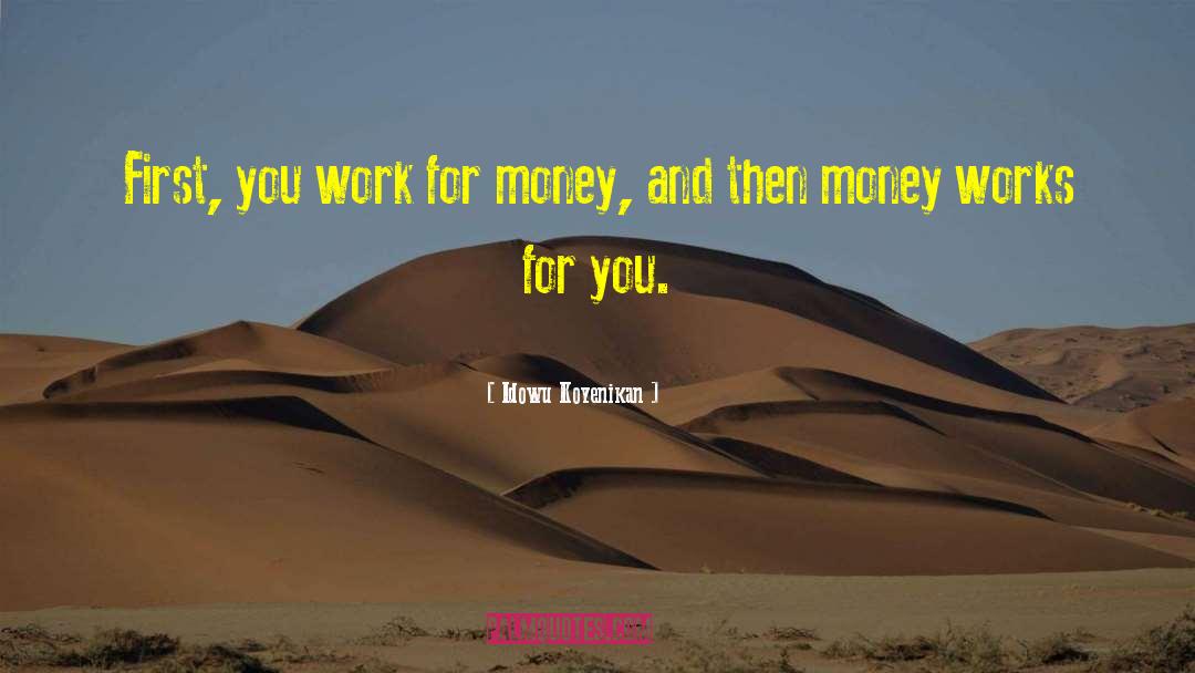 Idowu Koyenikan Quotes: First, you work for money,