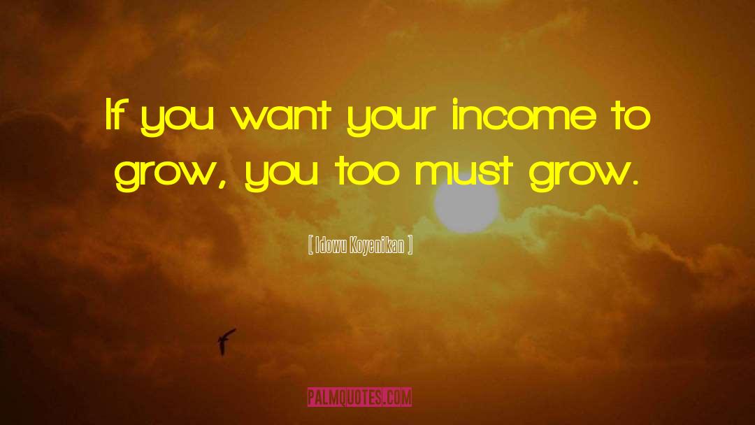 Idowu Koyenikan Quotes: If you want your income