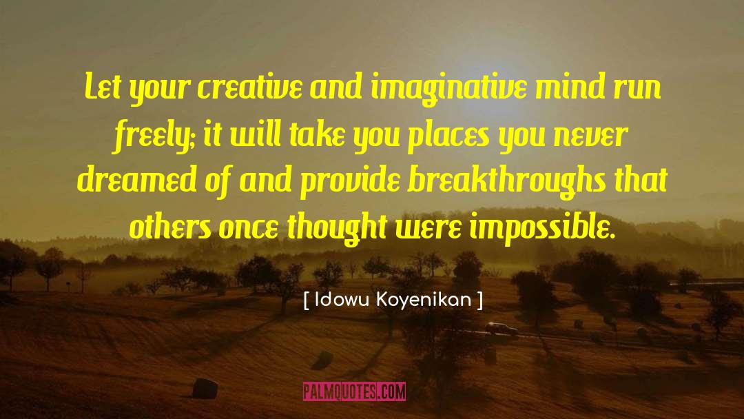 Idowu Koyenikan Quotes: Let your creative and imaginative