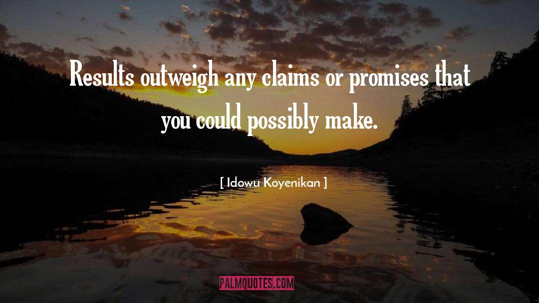 Idowu Koyenikan Quotes: Results outweigh any claims or