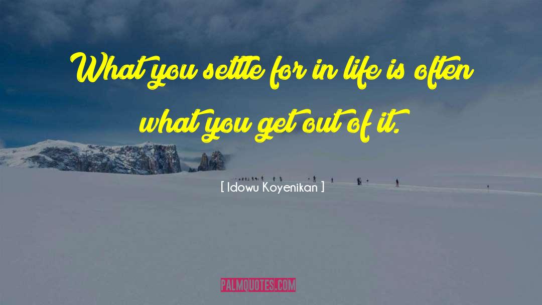 Idowu Koyenikan Quotes: What you settle for in