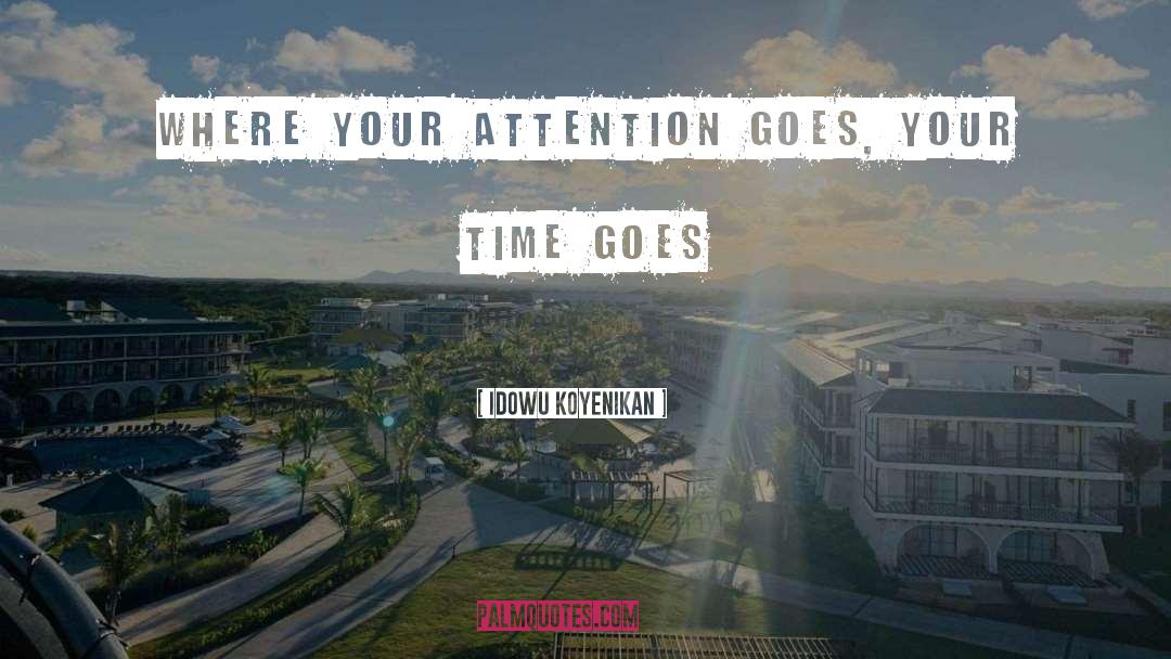 Idowu Koyenikan Quotes: Where your attention goes, your