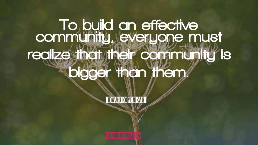 Idowu Koyenikan Quotes: To build an effective community,