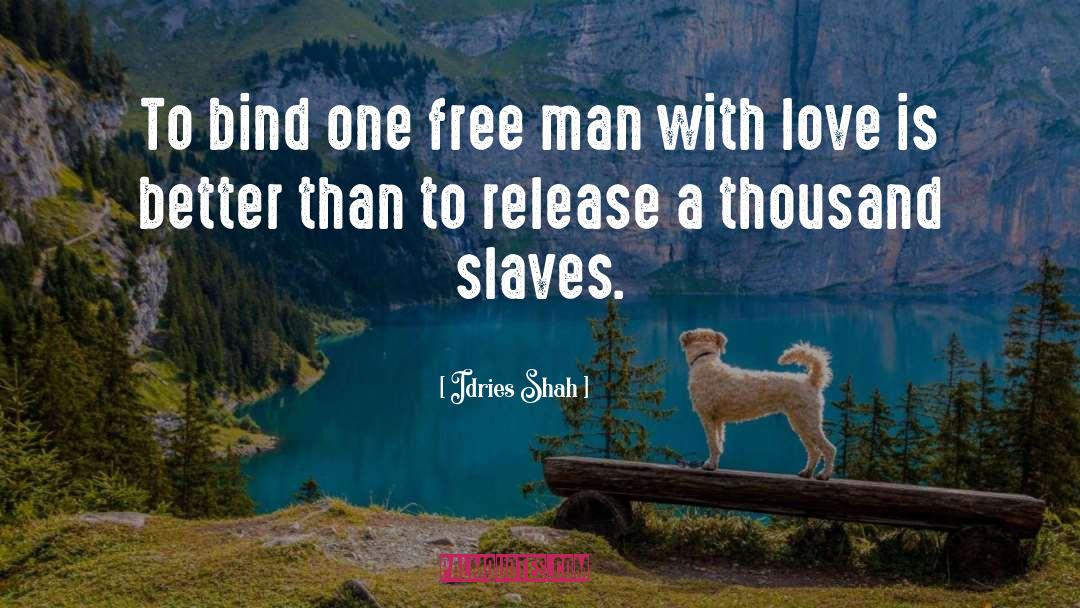 Idries Shah Quotes: To bind one free man