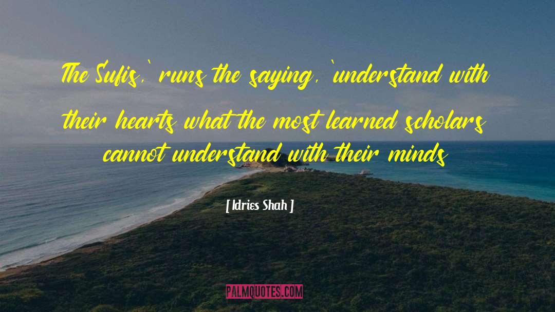 Idries Shah Quotes: The Sufis,' runs the saying,