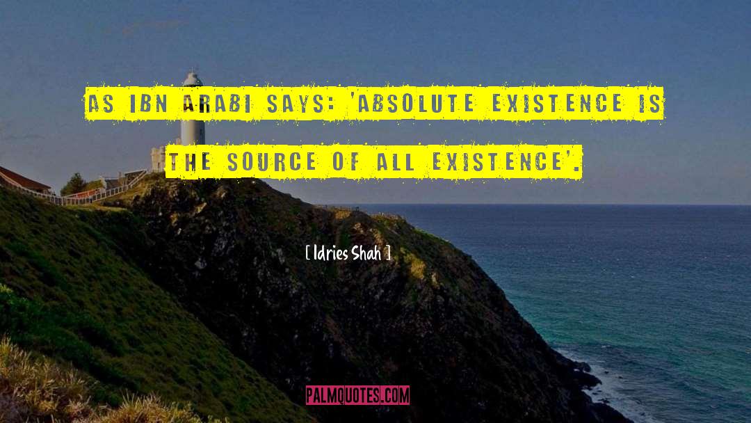 Idries Shah Quotes: As Ibn Arabi says: 'Absolute