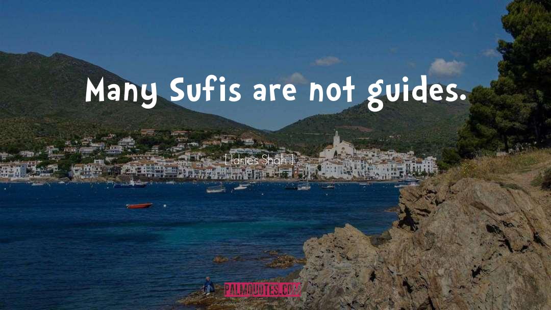 Idries Shah Quotes: Many Sufis are not guides.