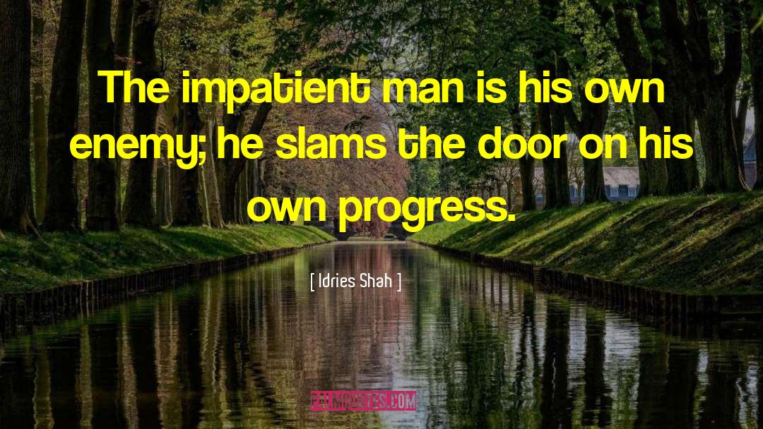 Idries Shah Quotes: The impatient man is his