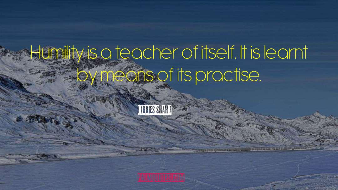 Idries Shah Quotes: Humility is a teacher of