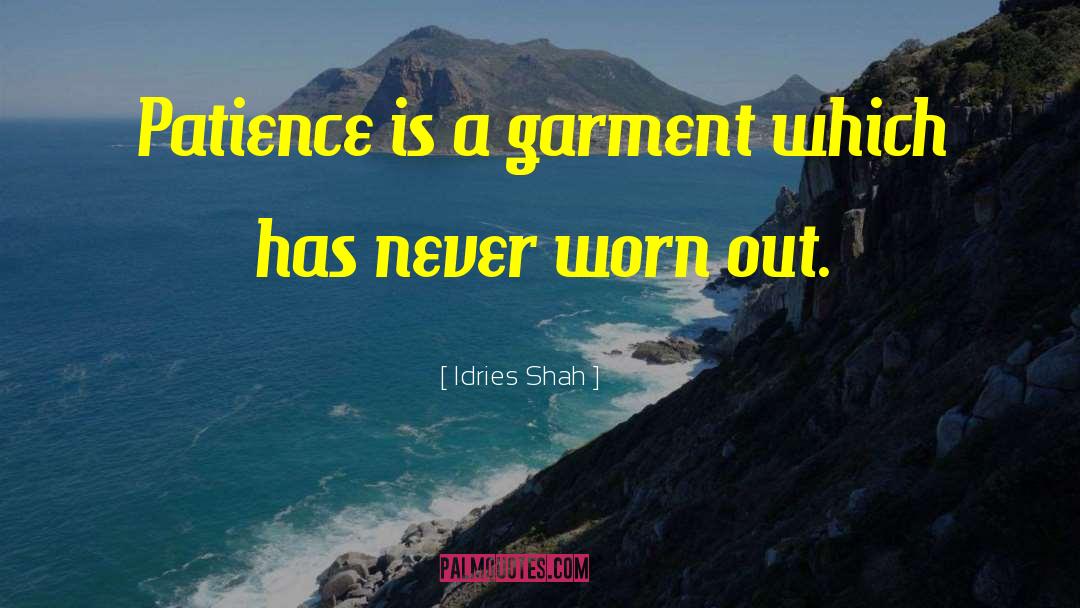 Idries Shah Quotes: Patience is a garment which
