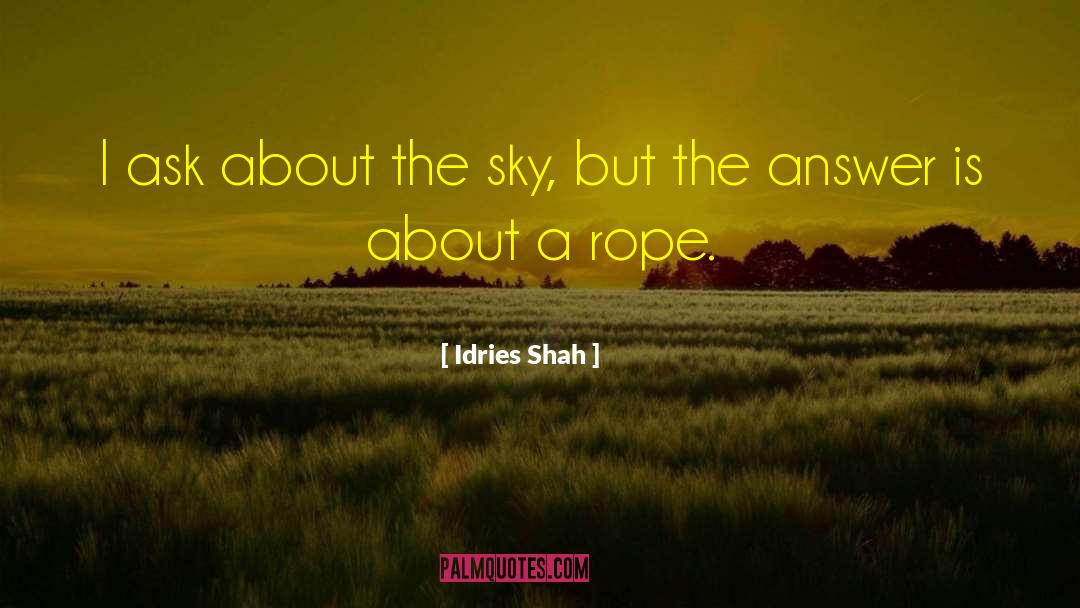 Idries Shah Quotes: I ask about the sky,