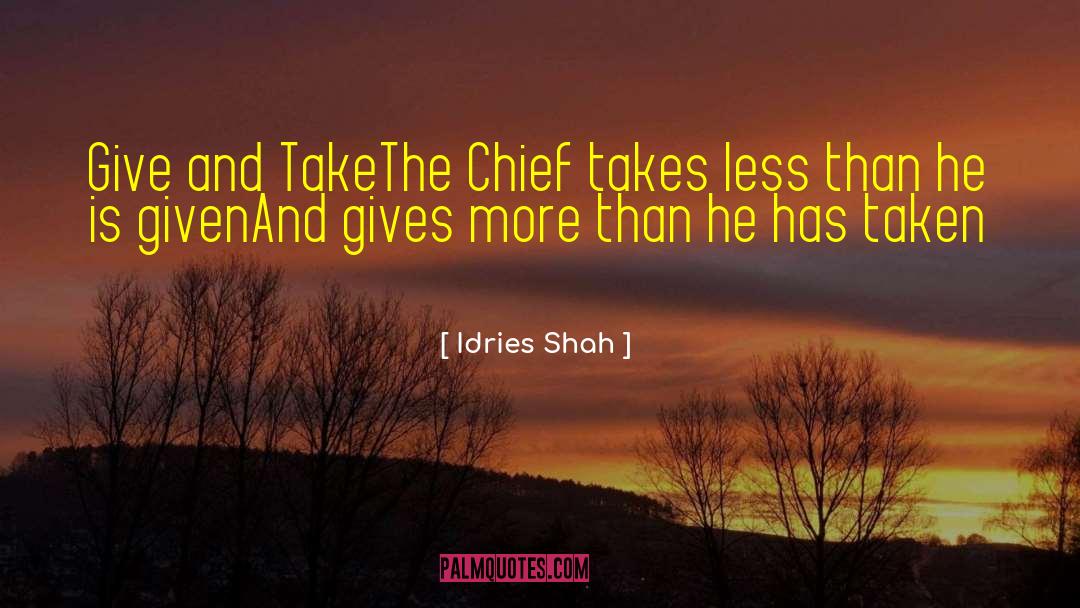 Idries Shah Quotes: Give and Take<br>The Chief takes