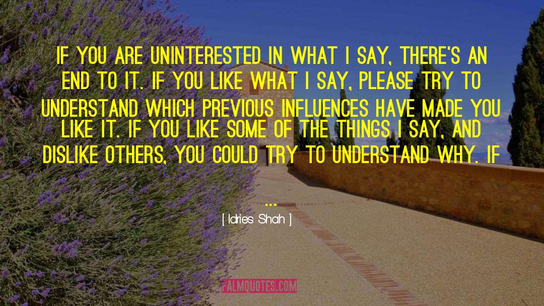 Idries Shah Quotes: If you are uninterested in