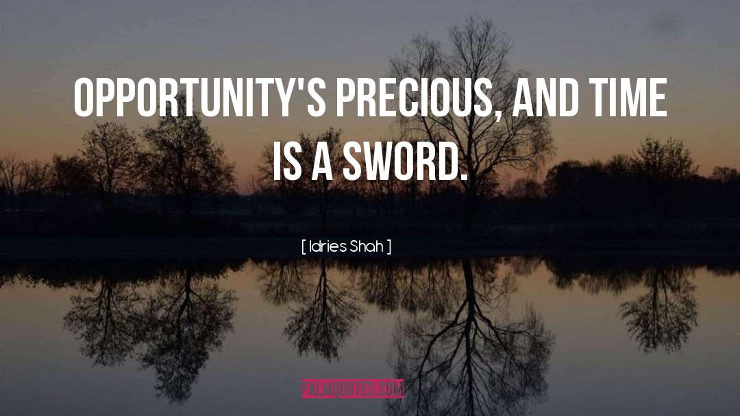 Idries Shah Quotes: Opportunity's precious, and time is