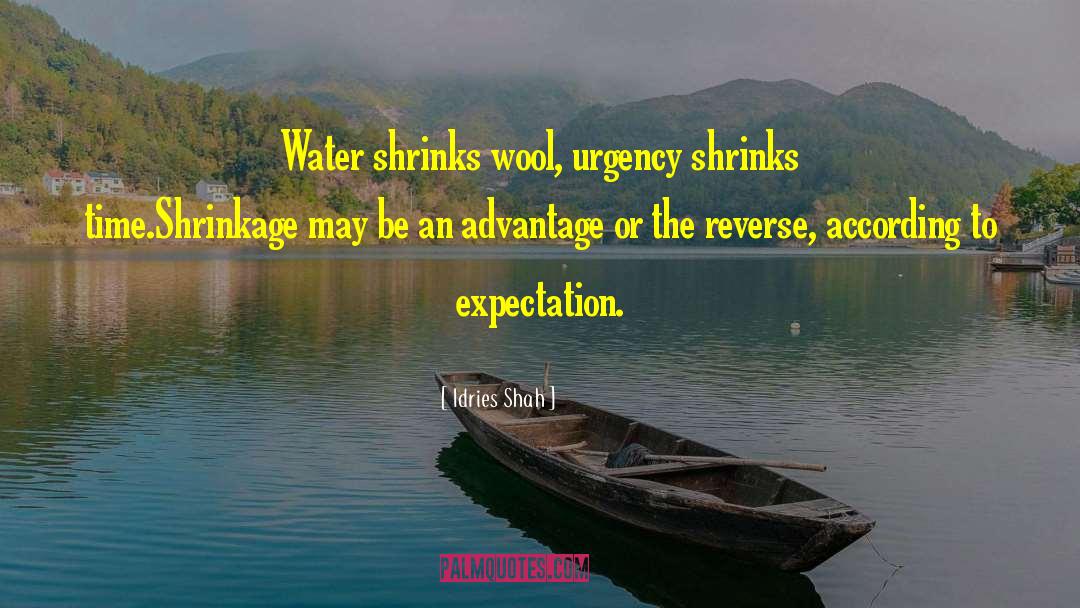 Idries Shah Quotes: Water shrinks wool, urgency shrinks