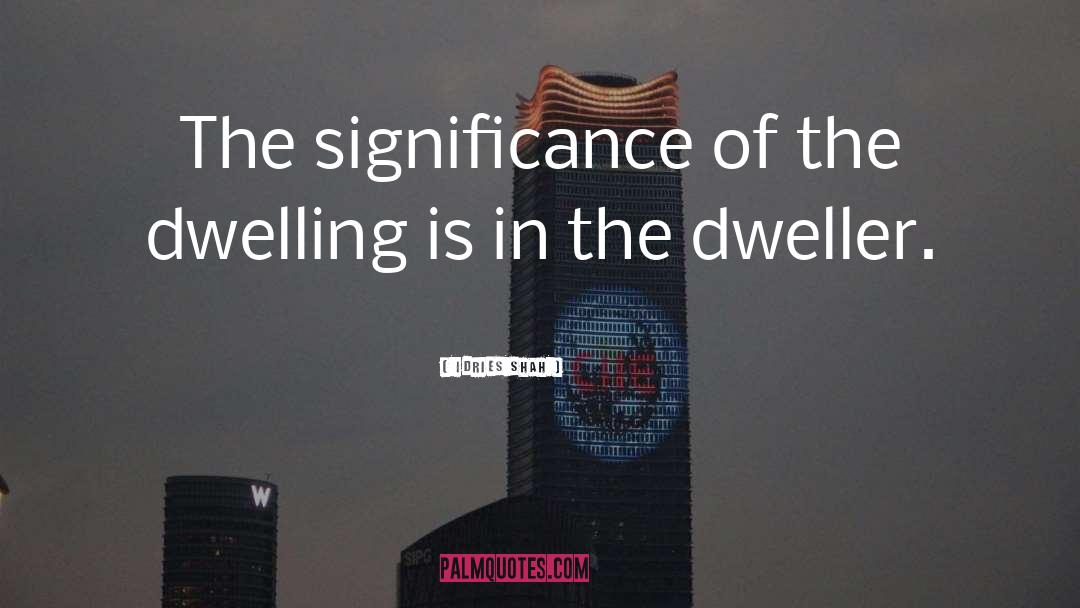 Idries Shah Quotes: The significance of the dwelling