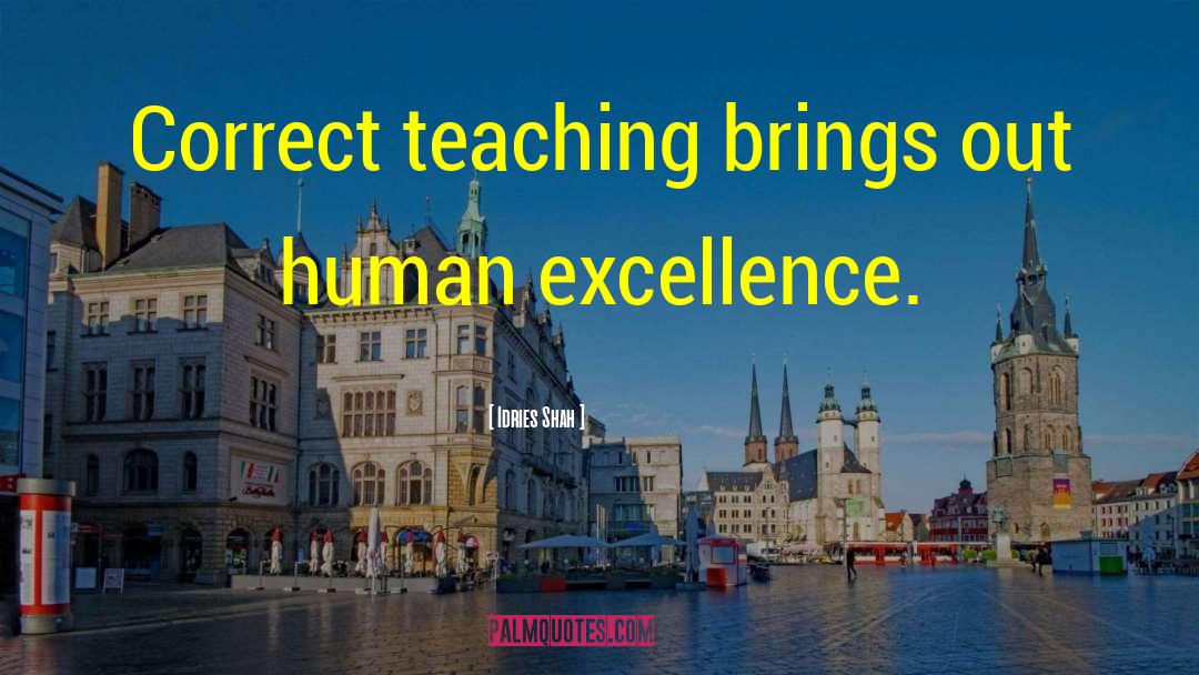 Idries Shah Quotes: Correct teaching brings out human