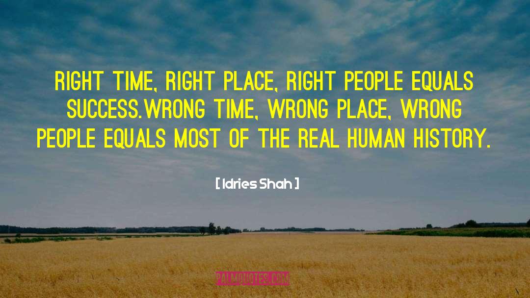 Idries Shah Quotes: Right time, right place, right