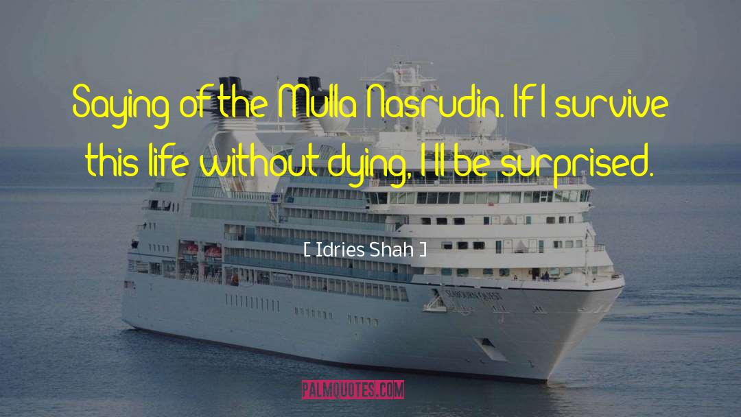 Idries Shah Quotes: Saying of the Mulla Nasrudin.