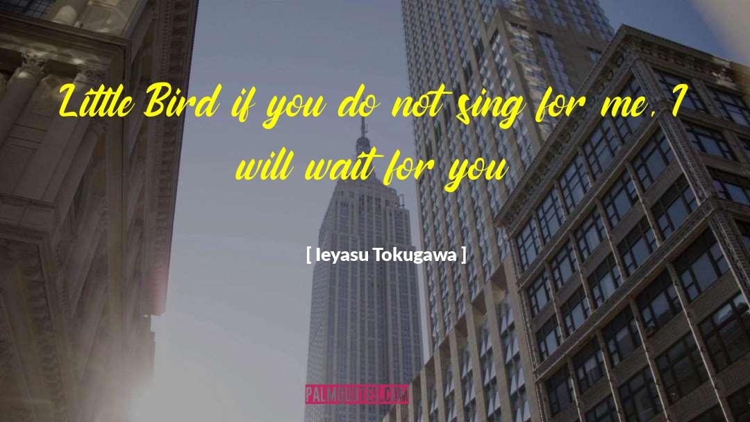 Ieyasu Tokugawa Quotes: Little Bird if you do