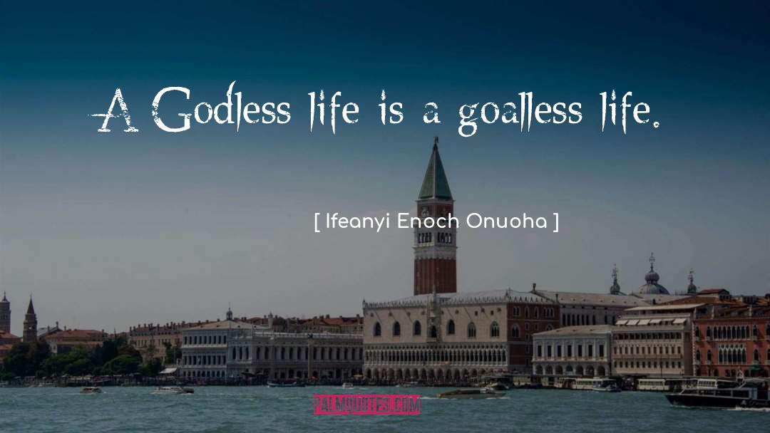 Ifeanyi Enoch Onuoha Quotes: A Godless life is a