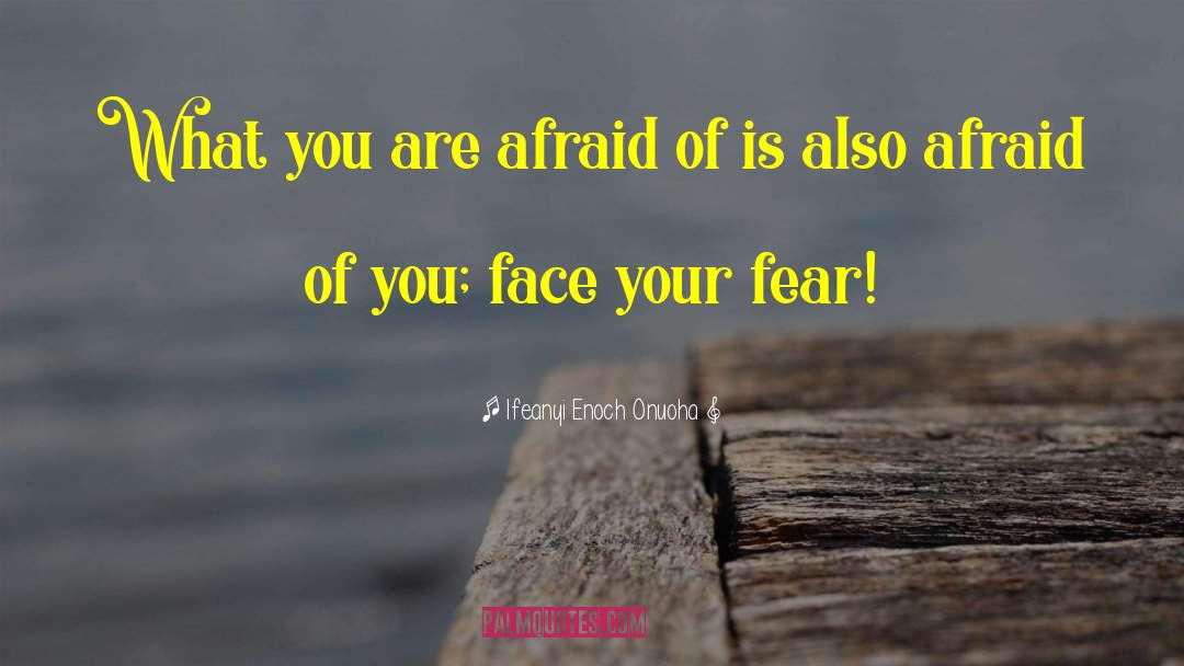 Ifeanyi Enoch Onuoha Quotes: What you are afraid of