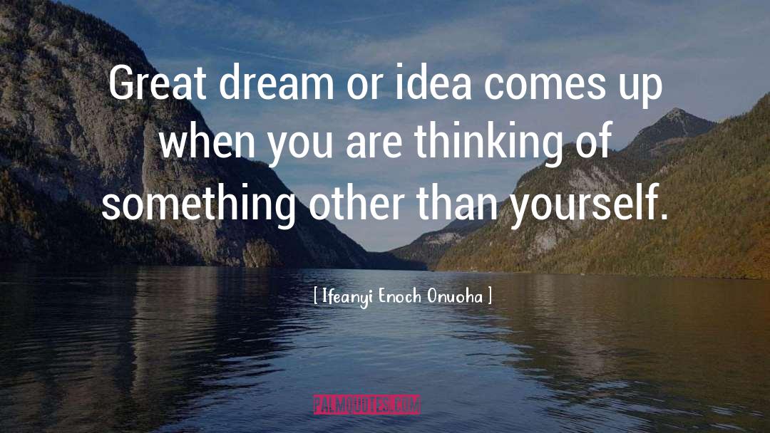 Ifeanyi Enoch Onuoha Quotes: Great dream or idea comes