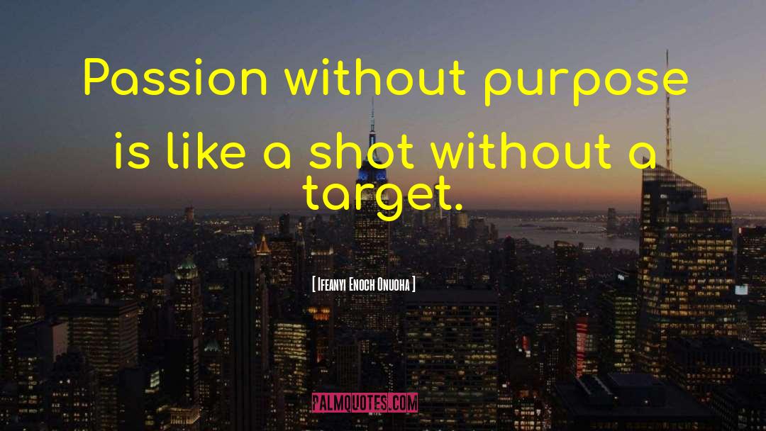 Ifeanyi Enoch Onuoha Quotes: Passion without purpose is like