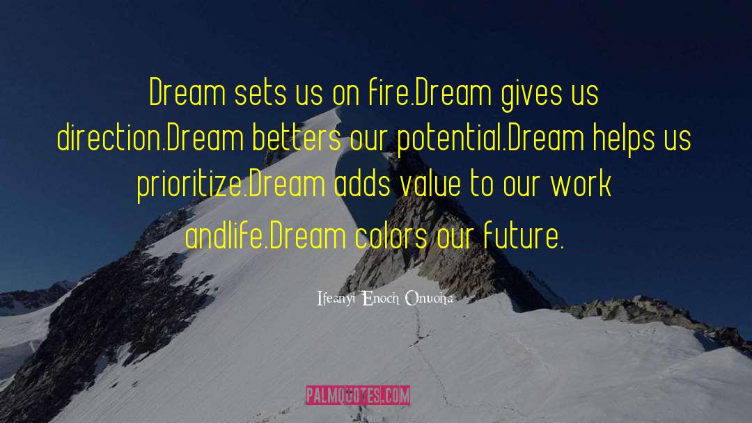 Ifeanyi Enoch Onuoha Quotes: Dream sets us on fire.<br>Dream