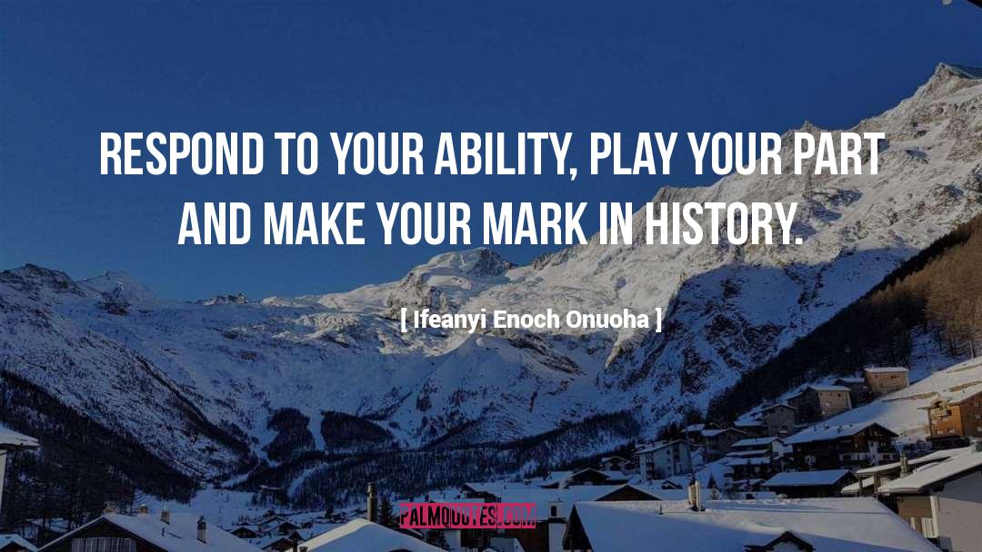 Ifeanyi Enoch Onuoha Quotes: Respond to your ability, play