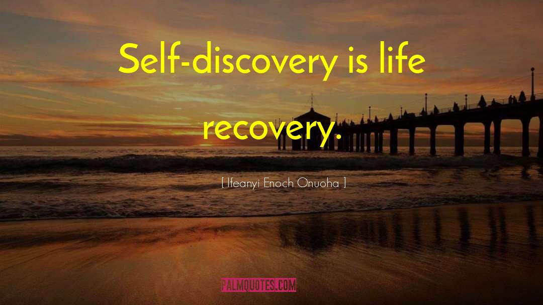 Ifeanyi Enoch Onuoha Quotes: Self-discovery is life recovery.