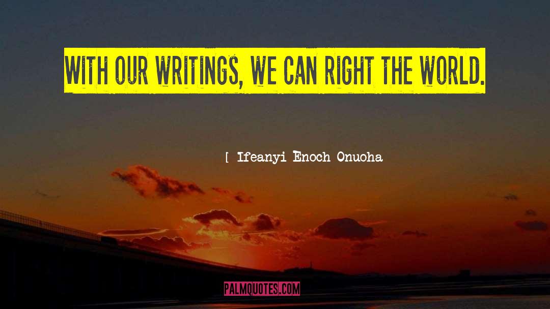 Ifeanyi Enoch Onuoha Quotes: With our writings, we can