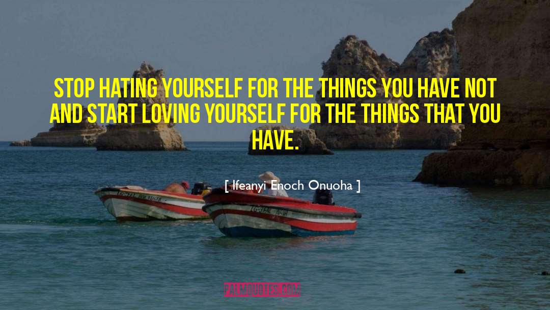 Ifeanyi Enoch Onuoha Quotes: Stop hating yourself for the