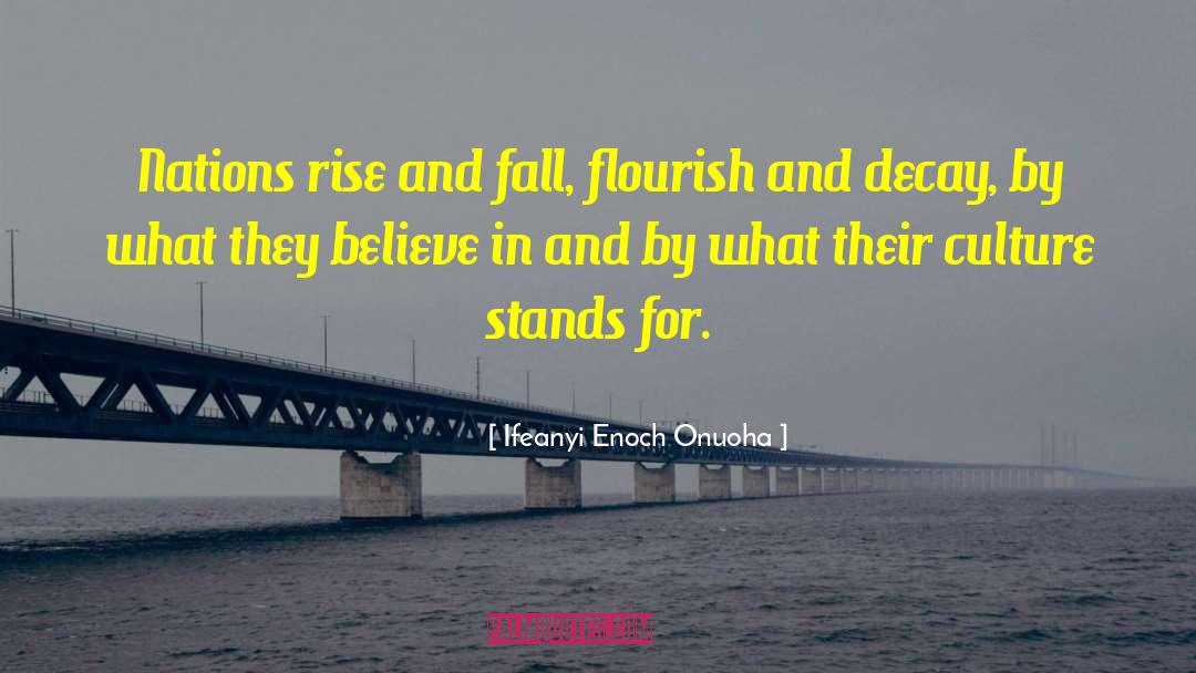 Ifeanyi Enoch Onuoha Quotes: Nations rise and fall, flourish