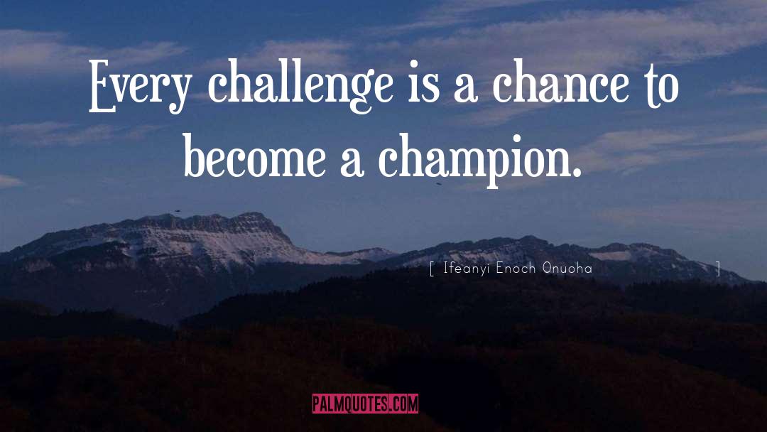 Ifeanyi Enoch Onuoha Quotes: Every challenge is a chance