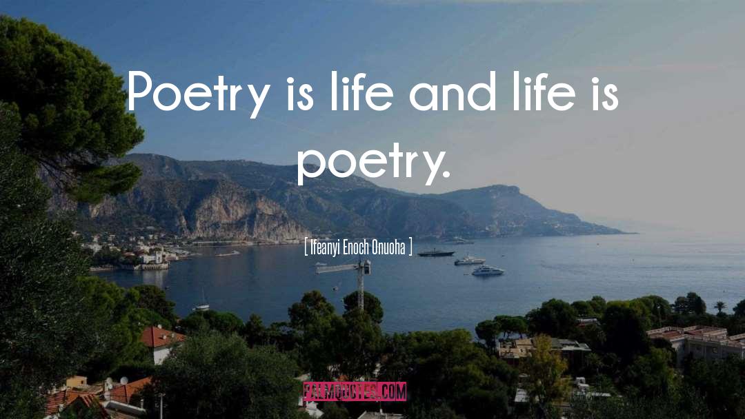 Ifeanyi Enoch Onuoha Quotes: Poetry is life and life