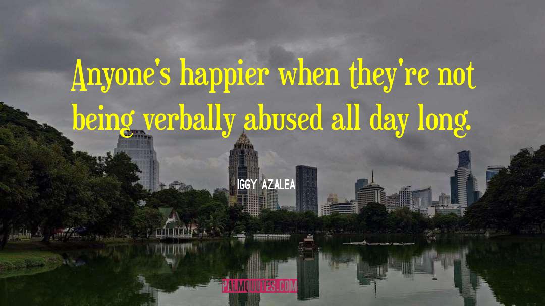 Iggy Azalea Quotes: Anyone's happier when they're not