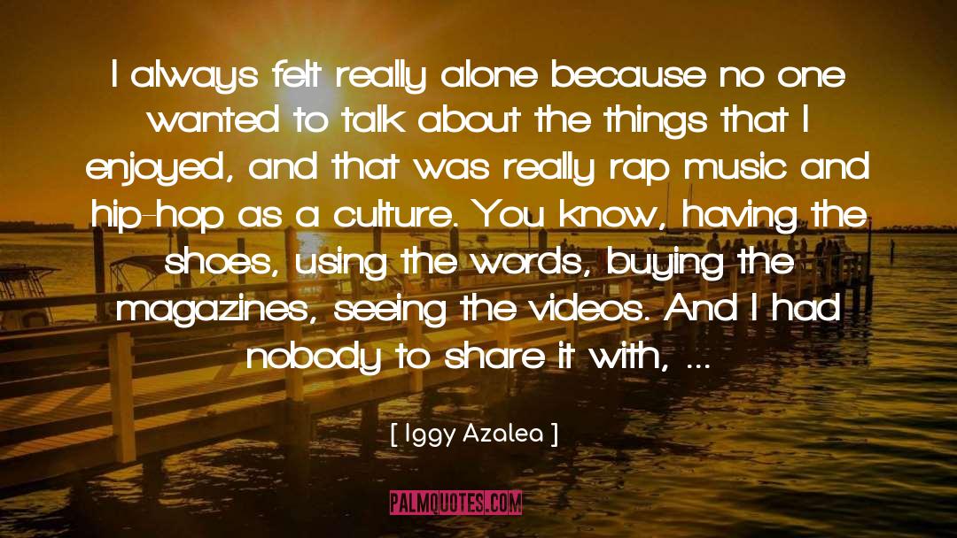 Iggy Azalea Quotes: I always felt really alone