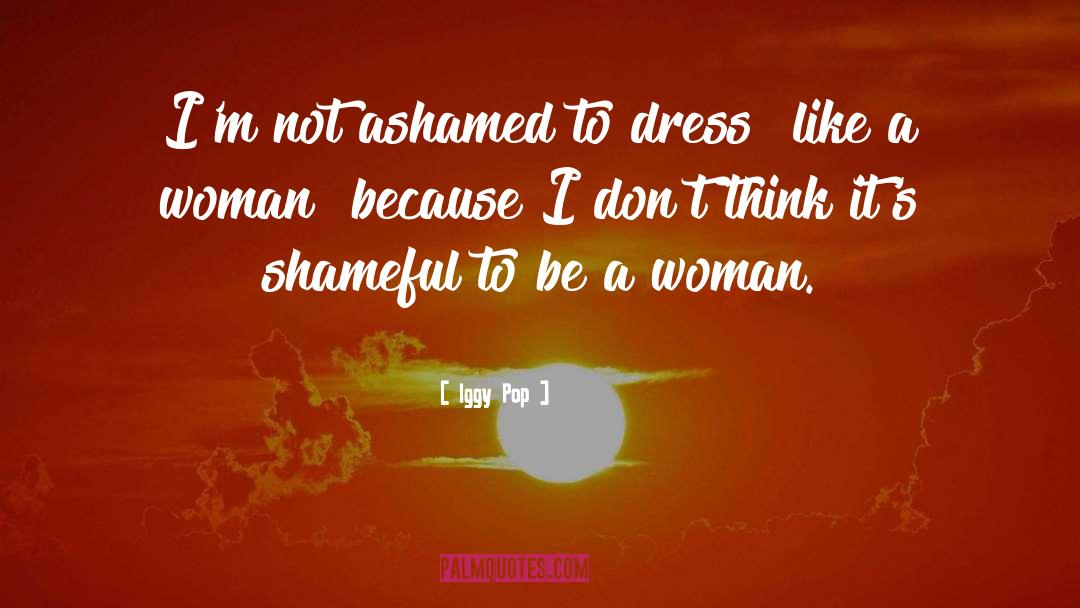 Iggy Pop Quotes: I'm not ashamed to dress