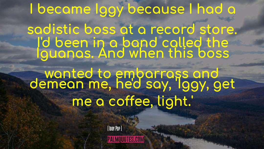 Iggy Pop Quotes: I became Iggy because I