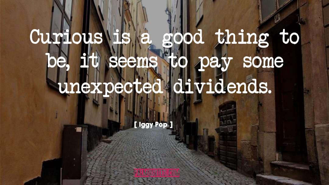 Iggy Pop Quotes: Curious is a good thing