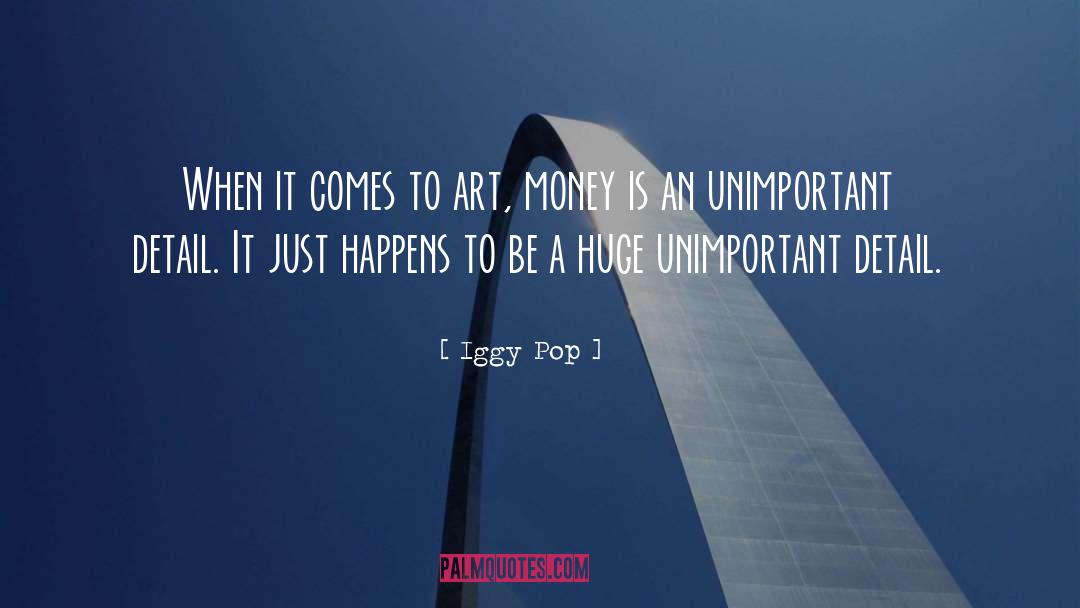 Iggy Pop Quotes: When it comes to art,