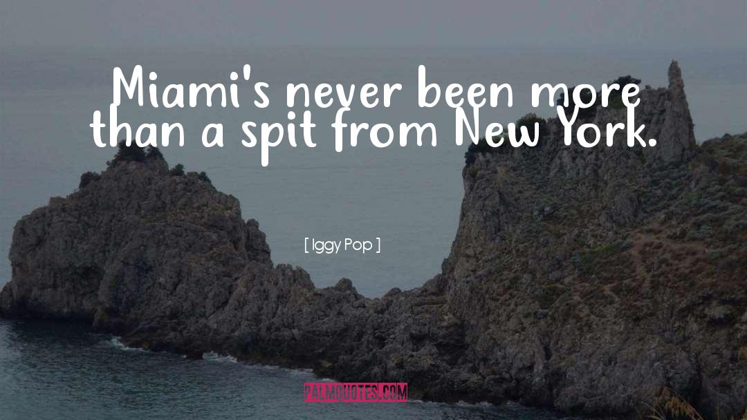 Iggy Pop Quotes: Miami's never been more than