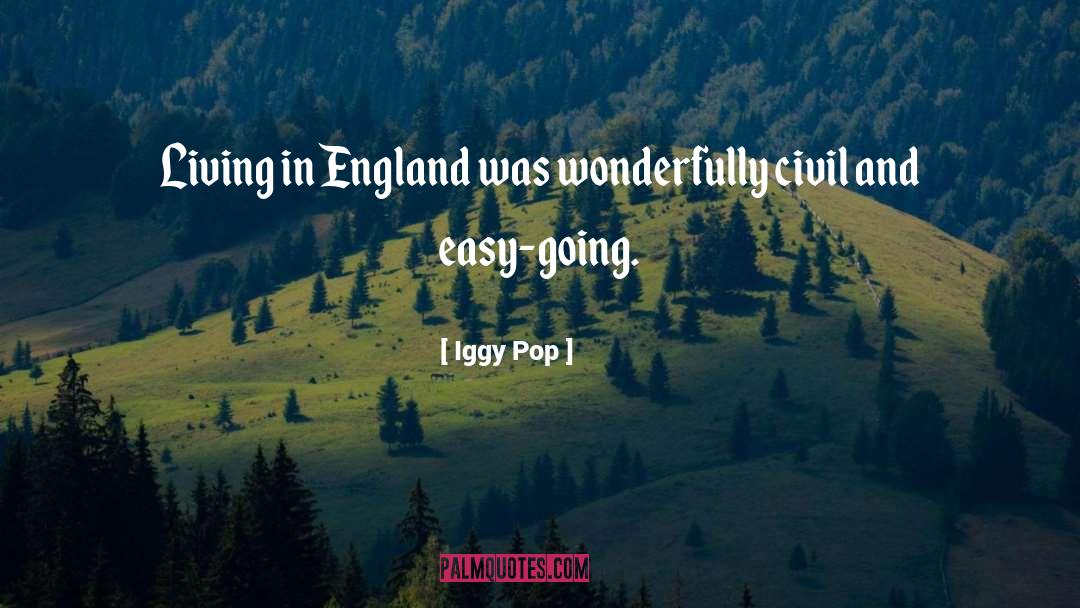 Iggy Pop Quotes: Living in England was wonderfully