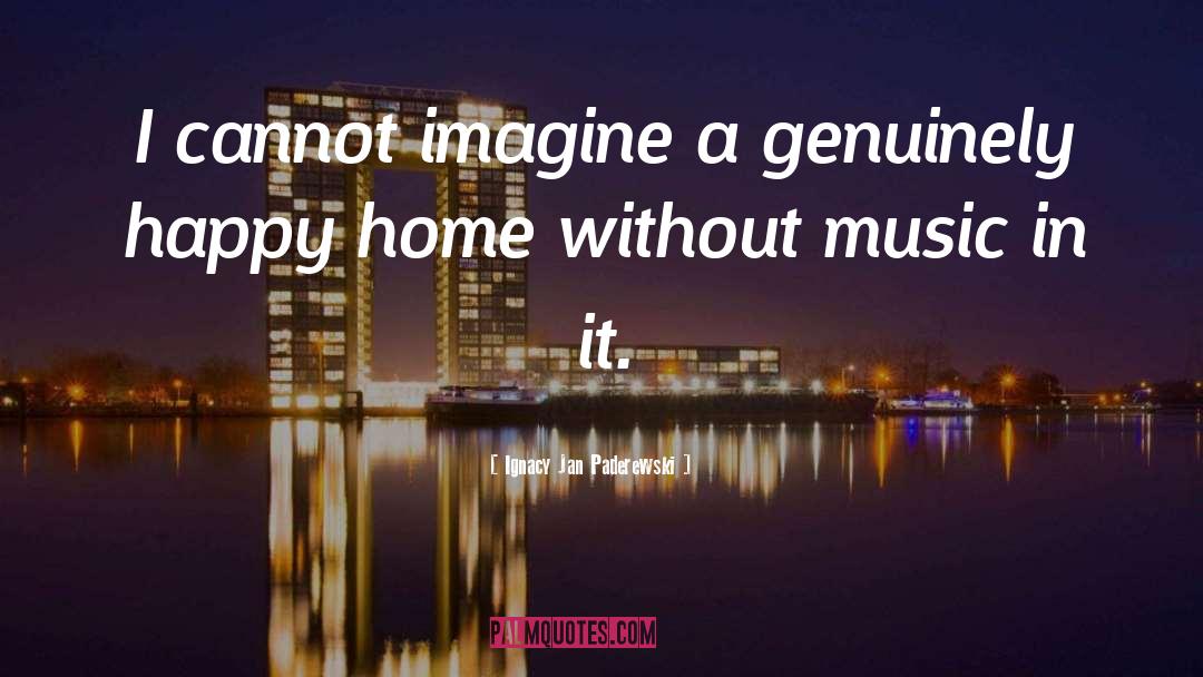 Ignacy Jan Paderewski Quotes: I cannot imagine a genuinely