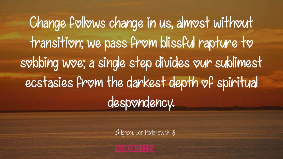 Ignacy Jan Paderewski Quotes: Change follows change in us,