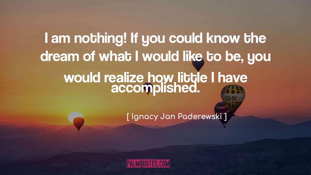 Ignacy Jan Paderewski Quotes: I am nothing! If you