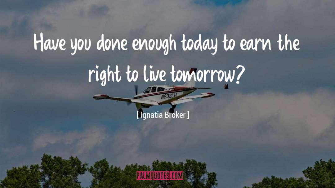 Ignatia Broker Quotes: Have you done enough today